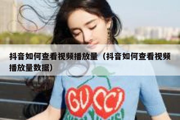 抖音如何查看视频播放量（抖音如何查看视频播放量数据） 第1张