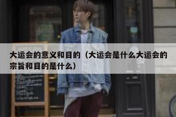 大运会的意义和目的(大运会是什么大运会的宗旨和目的是什么) 第1张 大运会的意义和目的(大运会是什么大运会的宗旨和目的是什么) 第1张