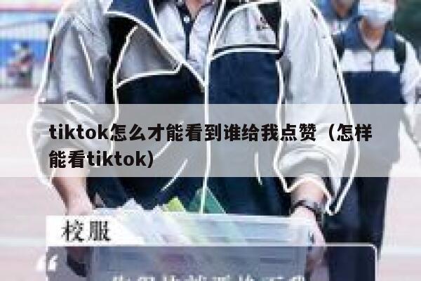 tiktok怎么才能看到谁给我点赞(怎样能看tiktok) 第1张 tiktok怎么才能看到谁给我点赞(怎样能看tiktok) 第1张