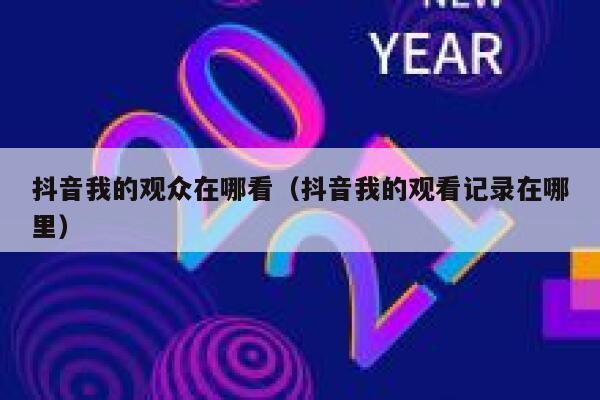 抖音我的观众在哪看（抖音我的观看记录在哪里） 第1张