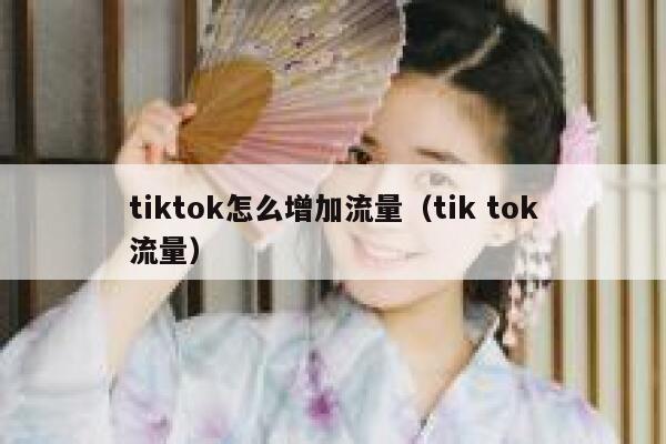 tiktok怎么增加流量（tik tok流量） 第1张