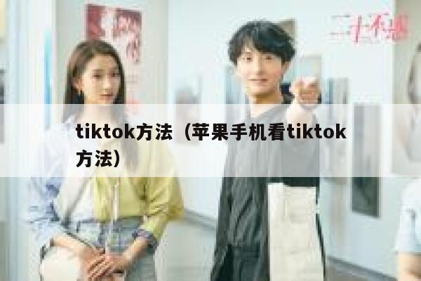 tiktok方法（苹果手机看tiktok方法） 第1张