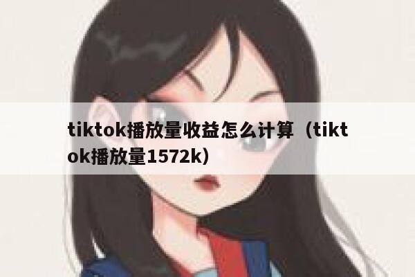 tiktok播放量收益怎么计算（tiktok播放量1572k） 第1张