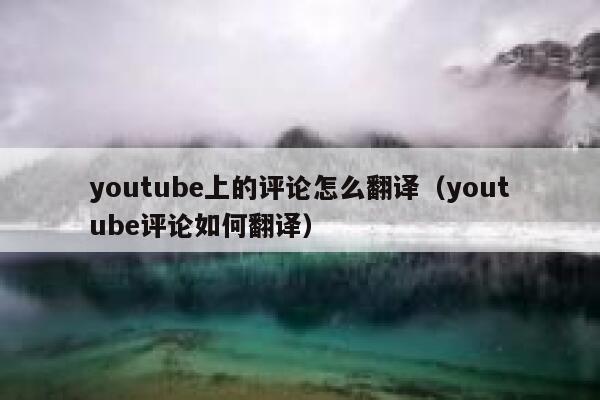 youtube上的评论怎么翻译（youtube评论如何翻译） 第1张