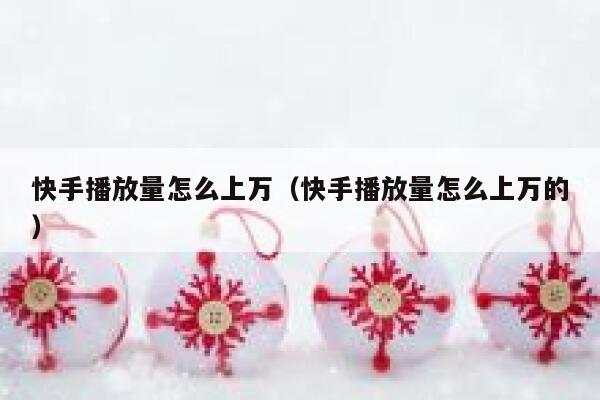 快手播放量怎么上万（快手播放量怎么上万的） 第1张