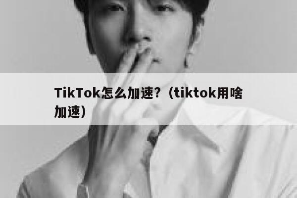 TikTok怎么加速?(tiktok用啥加速) 第1张 TikTok怎么加速?(tiktok用啥加速) 第1张