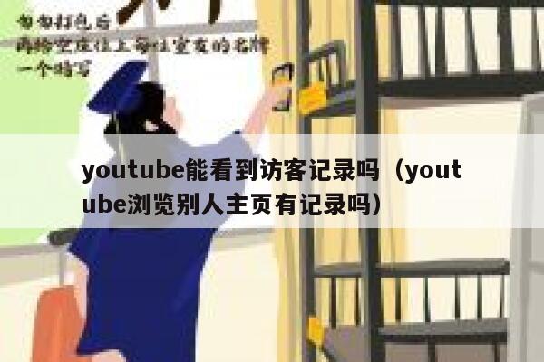 youtube能看到访客记录吗（youtube浏览别人主页有记录吗） 第1张