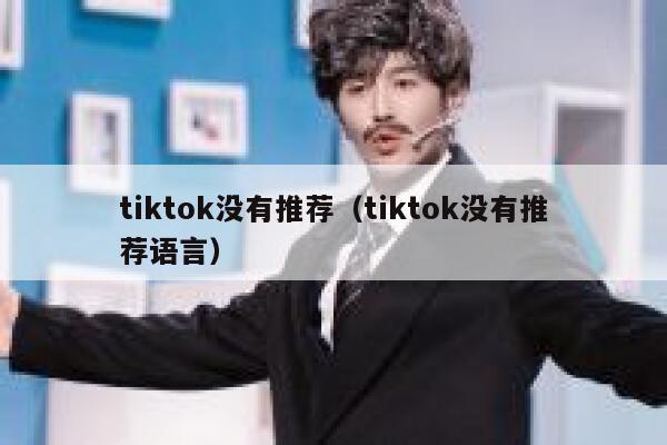 tiktok没有推荐（tiktok没有推荐语言） 第1张