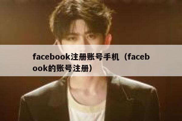 facebook注册账号手机（facebook的账号注册） 第1张