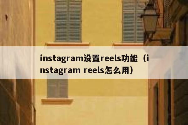 instagram设置reels功能（instagram reels怎么用） 第1张