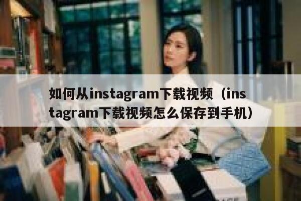 如何从instagram下载视频（instagram下载视频怎么保存到手机） 第1张
