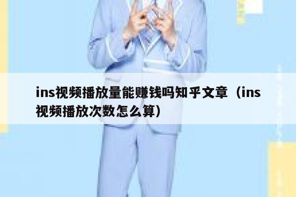 ins视频播放量能赚钱吗知乎文章(ins视频播放次数怎么算) 第1张 ins视频播放量能赚钱吗知乎文章(ins视频播放次数怎么算) 第1张