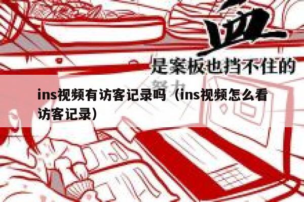 ins视频有访客记录吗（ins视频怎么看访客记录） 第1张