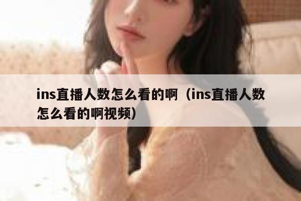 ins直播人数怎么看的啊（ins直播人数怎么看的啊视频） 第1张