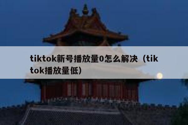tiktok新号播放量0怎么解决（tiktok播放量低） 第1张