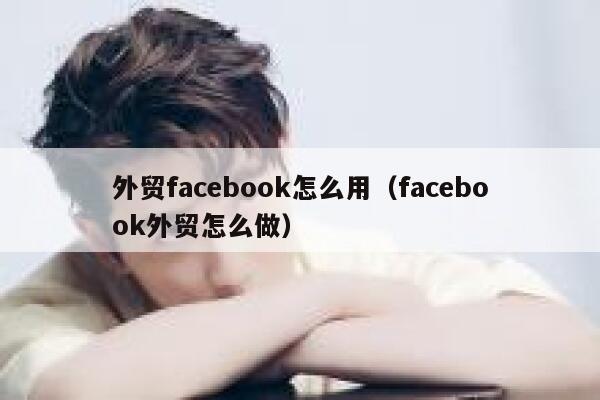 外贸facebook怎么用(facebook外贸怎么做) 第1张 外贸facebook怎么用(facebook外贸怎么做) 第1张