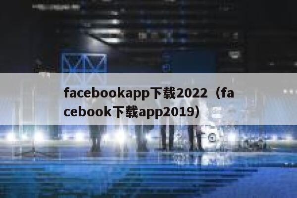 facebookapp下载2022(facebook下载app2019) 第1张 facebookapp下载2022(facebook下载app2019) 第1张