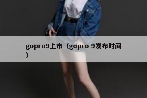gopro9上市(gopro 9发布时间) 第1张 gopro9上市(gopro 9发布时间) 第1张