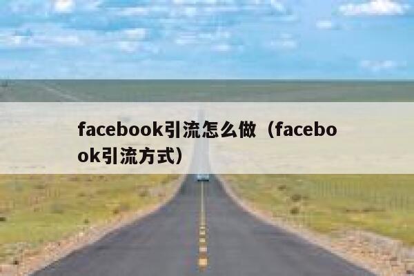 facebook引流怎么做（facebook引流方式） 第1张