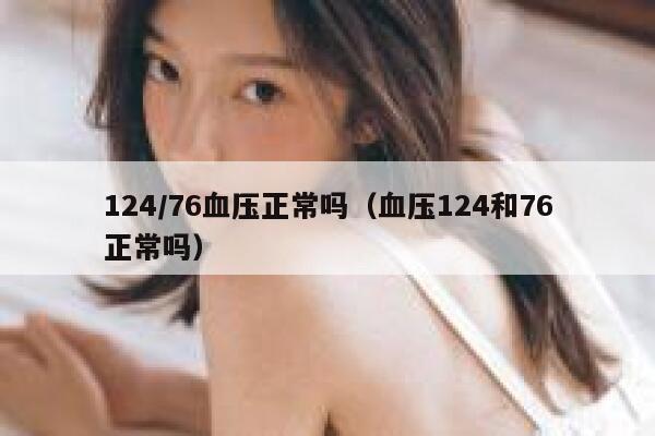 124/76血压正常吗（血压124和76正常吗） 第1张