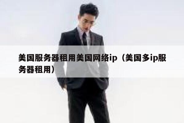 美国服务器租用美国网络ip（美国多ip服务器租用） 第1张
