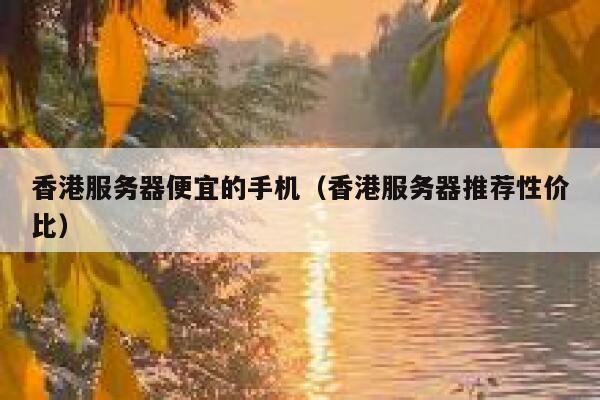 香港服务器便宜的手机（香港服务器推荐性价比） 第1张