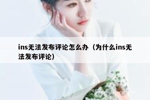 ins无法发布评论怎么办(为什么ins无法发布评论) 第1张 ins无法发布评论怎么办(为什么ins无法发布评论) 第1张