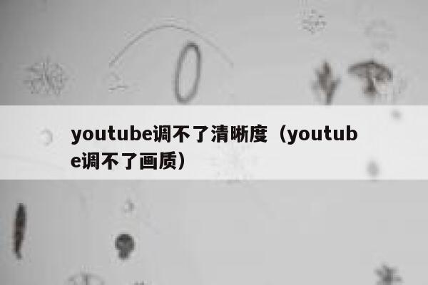 youtube调不了清晰度（youtube调不了画质） 第1张