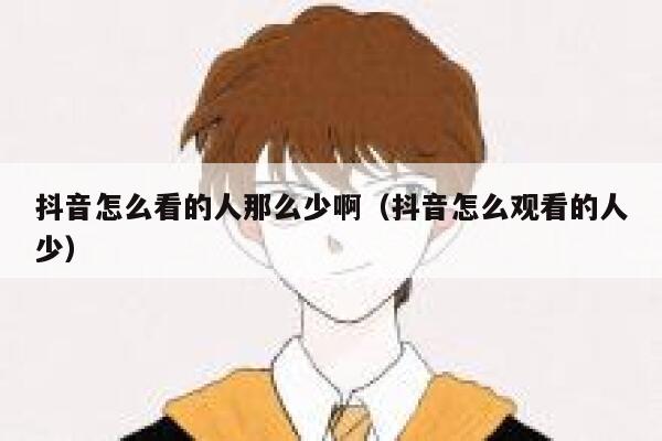 抖音怎么看的人那么少啊(抖音怎么观看的人少) 第1张 抖音怎么看的人那么少啊(抖音怎么观看的人少) 第1张