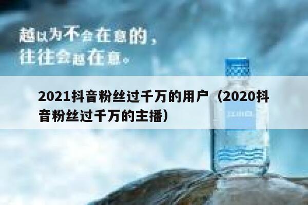 2021抖音粉丝过千万的用户（2020抖音粉丝过千万的主播） 第1张