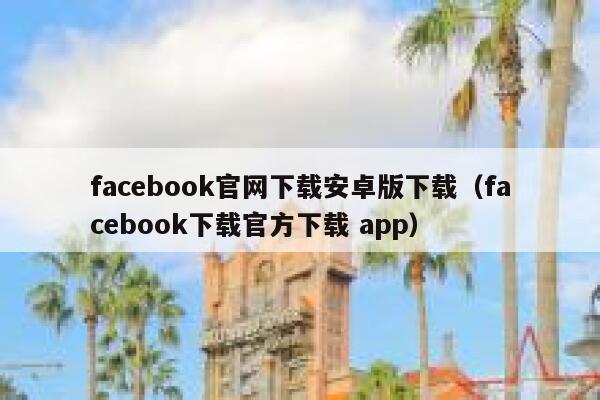 facebook官网下载安卓版下载（facebook下载官方下载 app） 第1张
