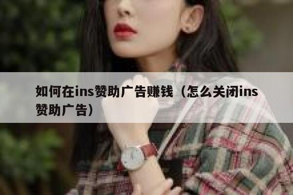 如何在ins赞助广告赚钱（怎么关闭ins赞助广告） 第1张