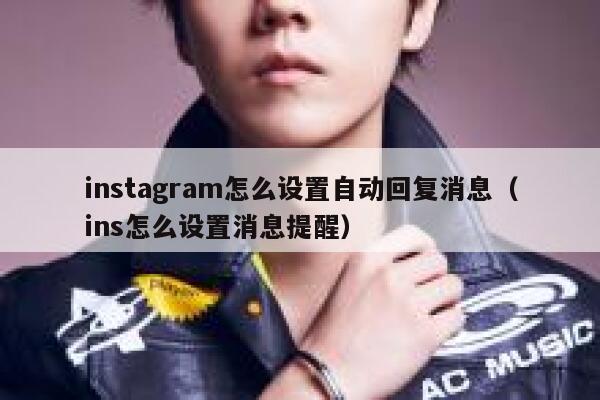 instagram怎么设置自动回复消息(ins怎么设置消息提醒) 第1张 instagram怎么设置自动回复消息(ins怎么设置消息提醒) 第1张