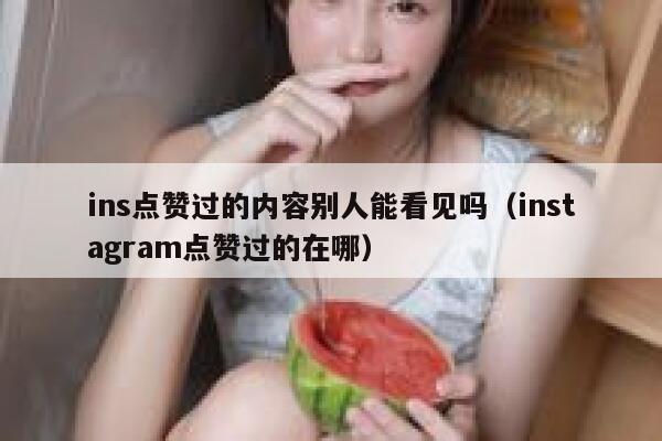 ins点赞过的内容别人能看见吗（instagram点赞过的在哪） 第1张