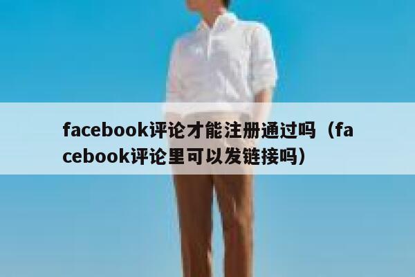 facebook评论才能注册通过吗（facebook评论里可以发链接吗） 第1张