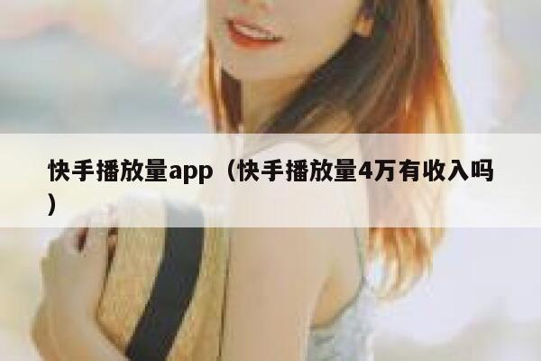 快手播放量app（快手播放量4万有收入吗） 第1张