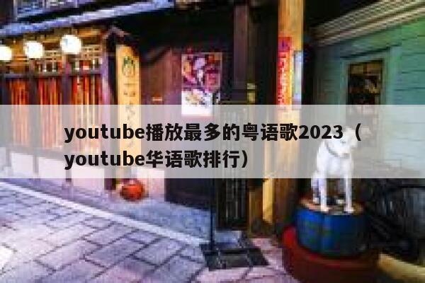 youtube播放最多的粤语歌2023（youtube华语歌排行） 第1张