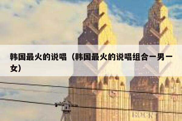 韩国最火的说唱（韩国最火的说唱组合一男一女） 第1张