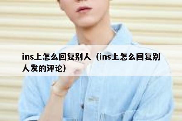 ins上怎么回复别人(ins上怎么回复别人发的评论) 第1张 ins上怎么回复别人(ins上怎么回复别人发的评论) 第1张