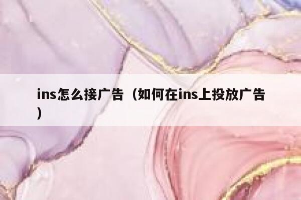 ins怎么接广告(如何在ins上投放广告) 第1张 ins怎么接广告(如何在ins上投放广告) 第1张