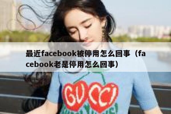最近facebook被停用怎么回事（facebook老是停用怎么回事） 第1张