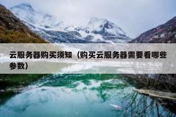 云服务器购买须知（购买云服务器需要看哪些参数） 第1张