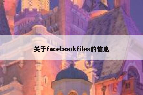关于facebookfiles的信息 第1张 关于facebookfiles的信息 第1张