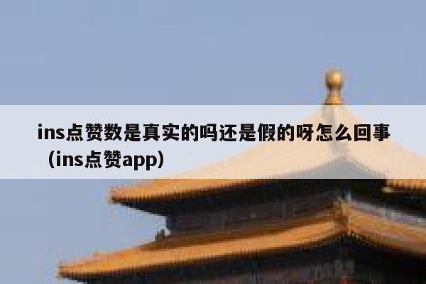 ins点赞数是真实的吗还是假的呀怎么回事(ins点赞app) 第1张 ins点赞数是真实的吗还是假的呀怎么回事(ins点赞app) 第1张