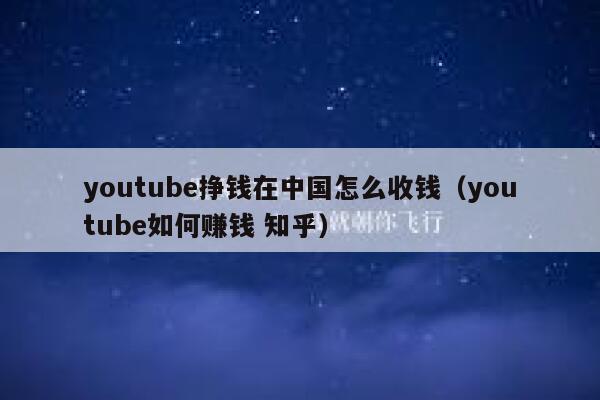 youtube挣钱在中国怎么收钱(youtube如何赚钱 知乎) 第1张 youtube挣钱在中国怎么收钱(youtube如何赚钱 知乎) 第1张
