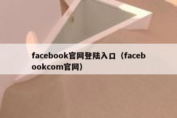 facebook官网登陆入口（facebookcom官网） 第1张