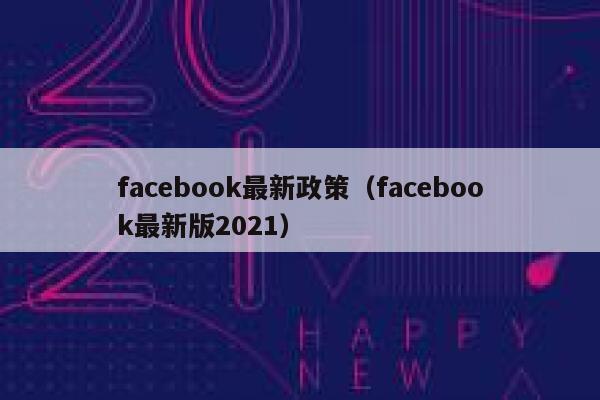 facebook最新政策（facebook最新版2021） 第1张