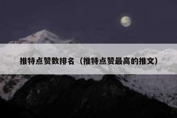 推特点赞数排名(推特点赞最高的推文) 第1张 推特点赞数排名(推特点赞最高的推文) 第1张