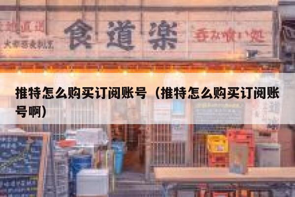 推特怎么购买订阅账号（推特怎么购买订阅账号啊） 第1张