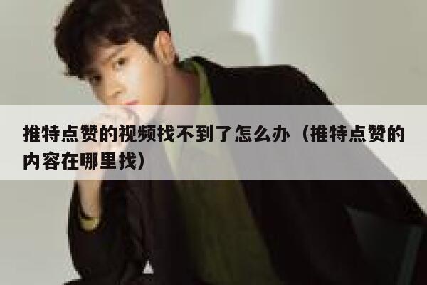 推特点赞的视频找不到了怎么办（推特点赞的内容在哪里找） 第1张